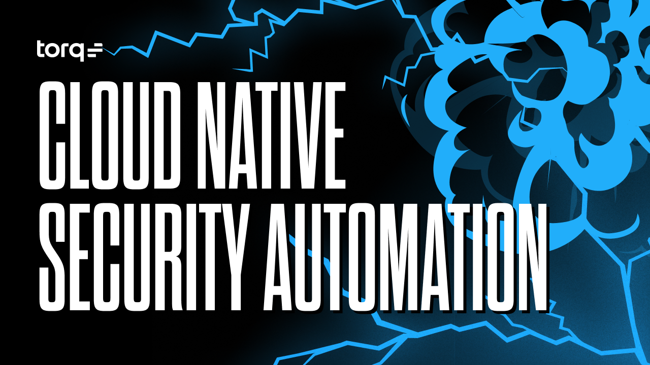 Torq’s cloud native security automation enhances protection and increases efficiency